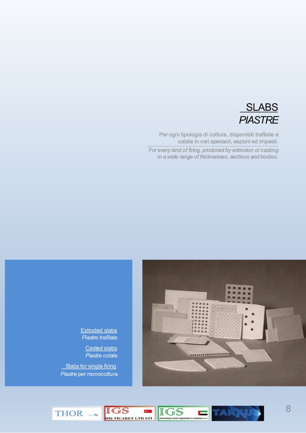 For every kind of firing, produced by extrusion or castingin a wide range of thicknesses, sections and bodies